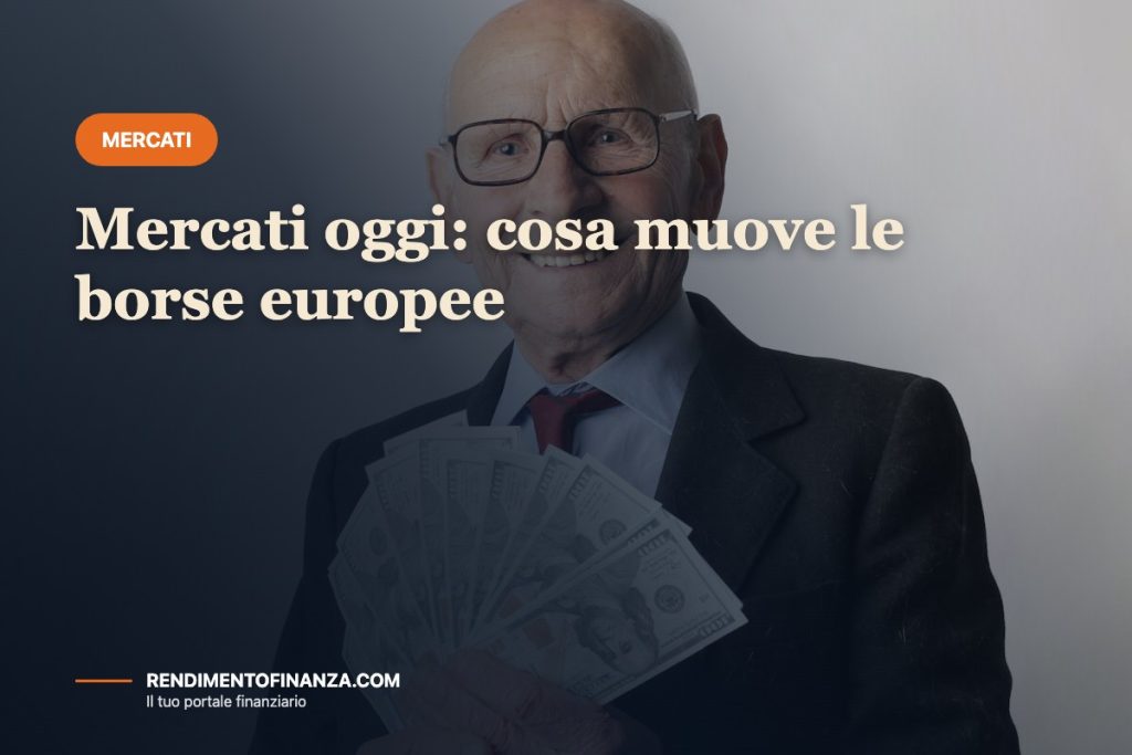 Mercati oggi: cosa muove le borse europee