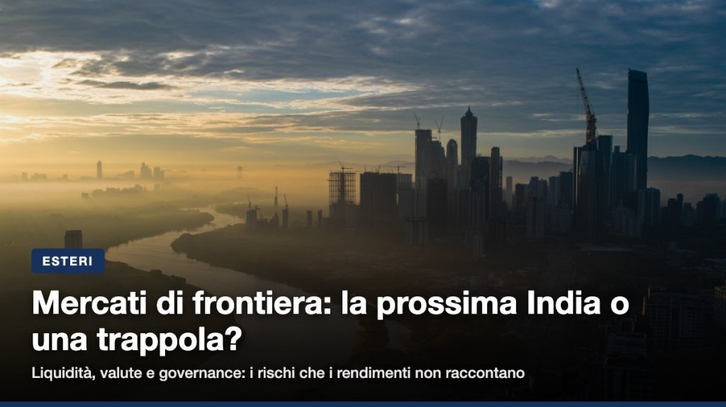 Vietnam, Nigeria, Kazakhstan: cosa distingue i mercati di frontiera dagli emergenti, i rischi di liquidità e valuta, e c